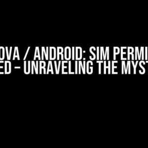 Cordova / Android: Sim Permission Denied – Unraveling the Mystery!