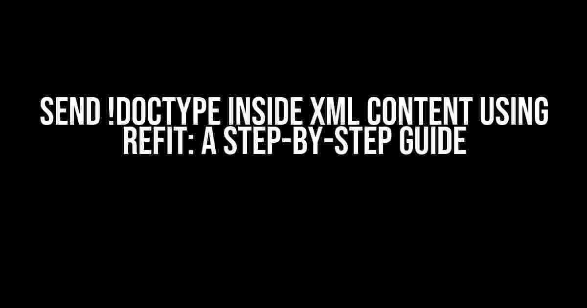 Send !DOCTYPE inside XML content using Refit: A Step-by-Step Guide