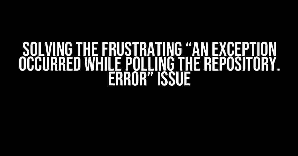 Solving the Frustrating “An exception occurred while polling the repository. Error” Issue