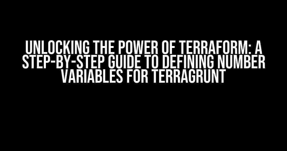 Unlocking the Power of Terraform: A Step-by-Step Guide to Defining Number Variables for Terragrunt